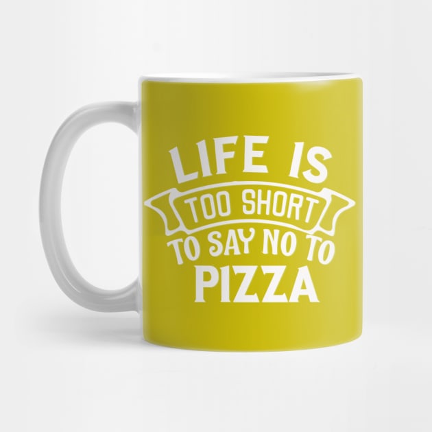 Life is too short to say no to pizza by BoogieCreates